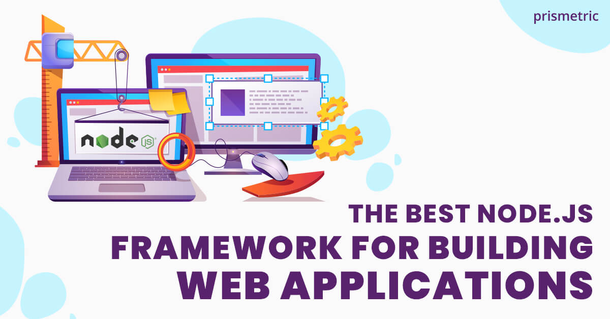 Best Node.JS Frameworks that makes Web App Development effortless