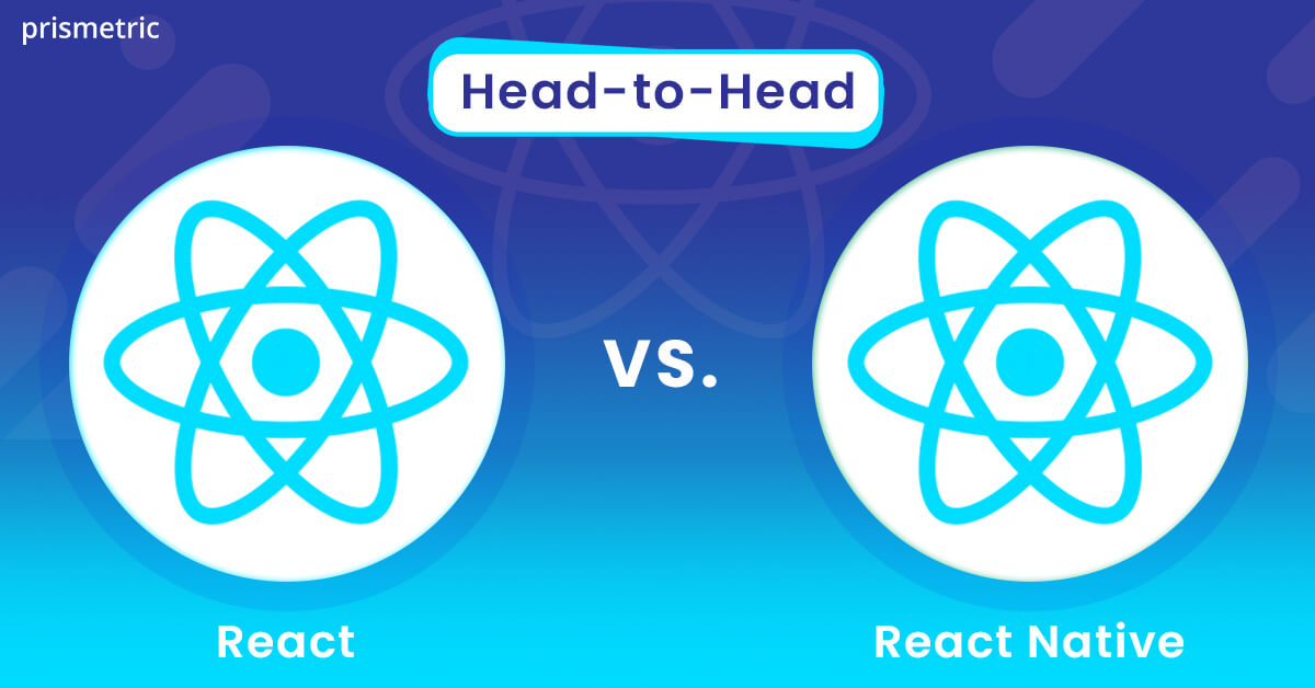 React Vs React Native: Which One to Choose for Your Next Project