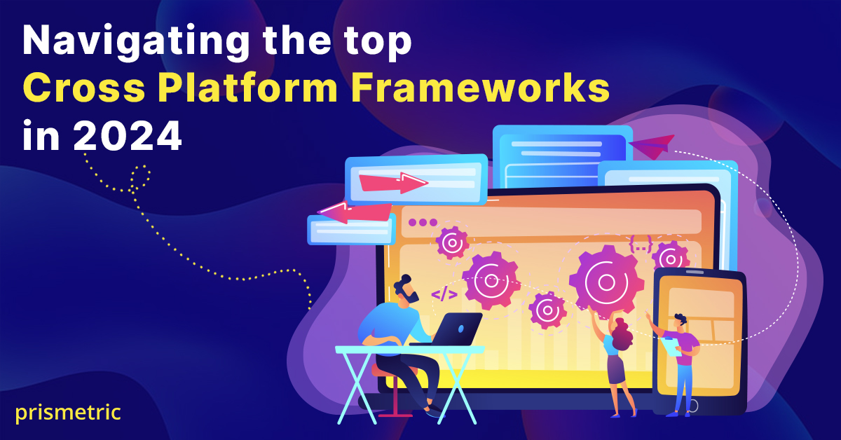 Mastering top Cross Platform App Development Frameworks for 2024 and Beyond