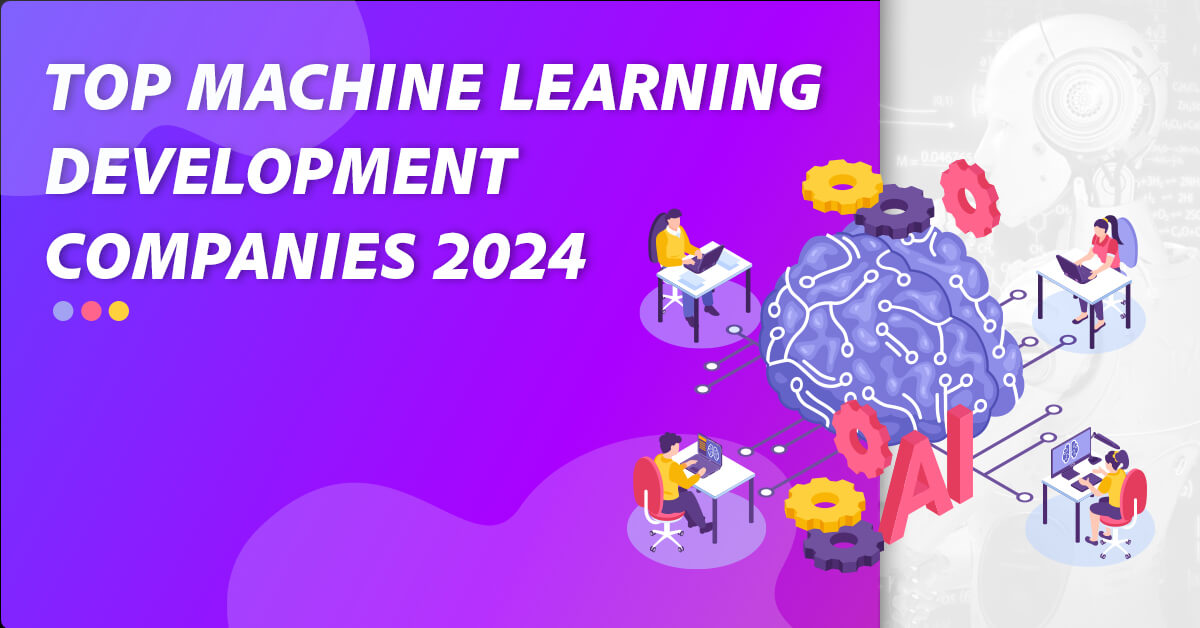 Top 15 Machine Learning Consulting Companies In 2024